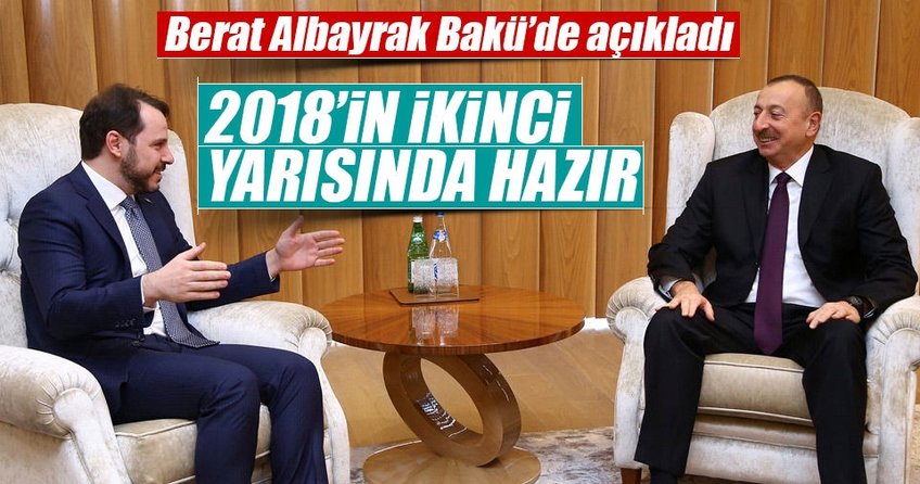Berat Albayrak’tan Bakü’de açıkladı: 2018’in ikinci yarısı hazır