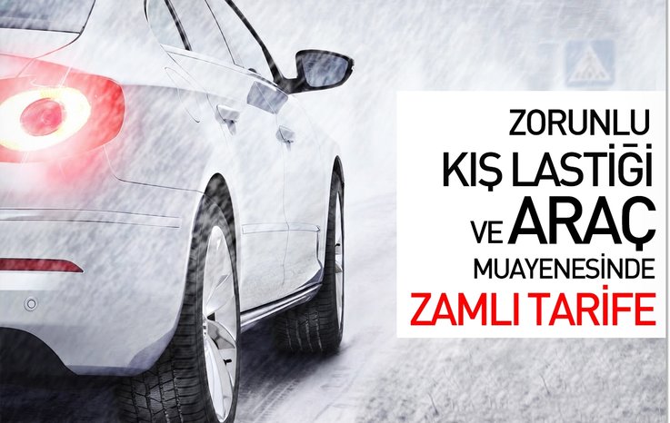 ZORUNLU KIŞ LASTİĞİ VE ARAÇ MUAYENESİNDE ZAMLI TARİFE