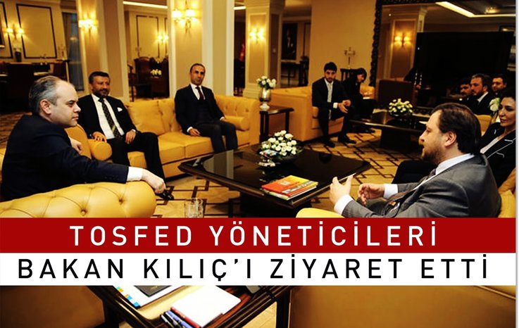 TOSFED YÖNETİCİLERİ BAKAN KILIÇ'I ZİYARET ETTİ