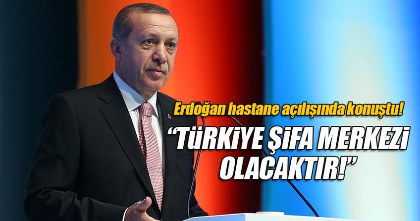 Cumhurbaşkanı Erdoğan İstanbul'da hastane açılışında konuştu