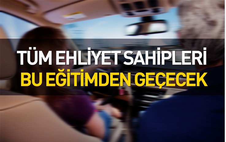 TÜM EHLİYET SAHİPLERİ BU EĞİTİMDEN GEÇECEK