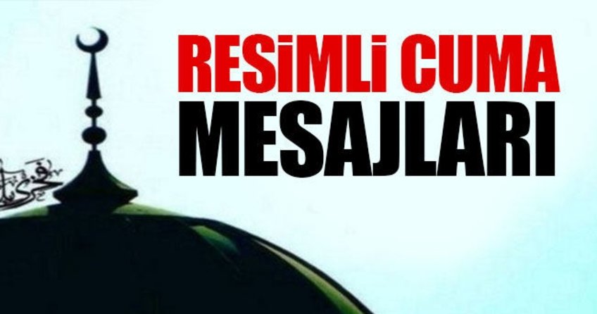 En anlamlı, en içten ve en güzel resimli Cuma Mesajları - İşte 2017'nin en güzel resimli Cuma sözleri...