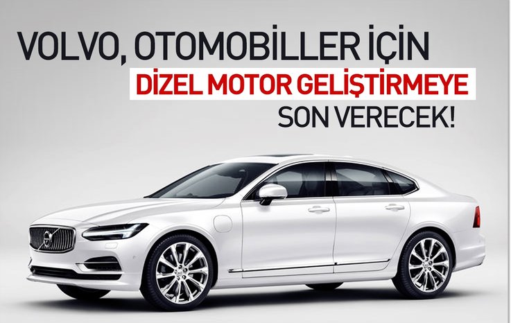 VOLVO, OTOMOBİLLER İÇİN DİZEL MOTOR GELİŞTİRMEYE SON VERECEK!