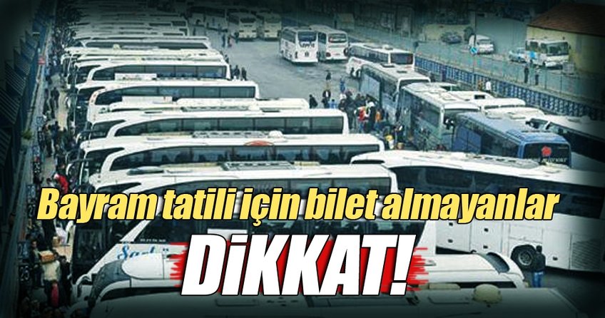 Bayram tatili için bilet alamayanlar dikkat!