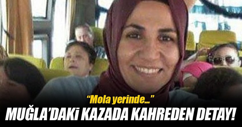 Muğla'daki faciada kahreden detay! Mola yerinde...