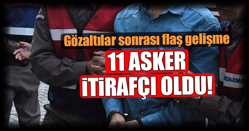 11 asker itirafçı oldu!