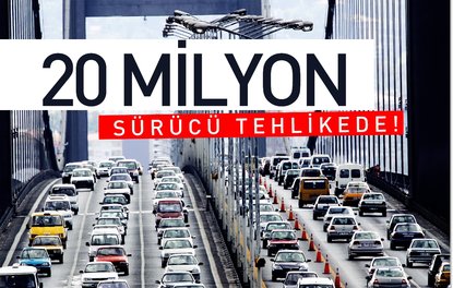 20 milyon sürücü tehlikede!