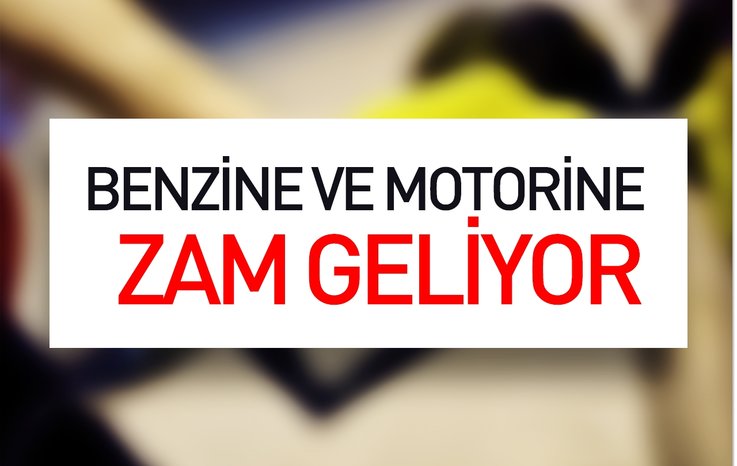BENZİN VE MOTORİNE ZAM GELİYOR