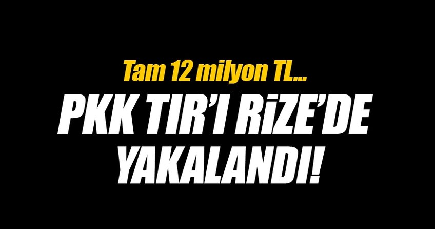 PKK Tır'ı Rize'de yakalandı!