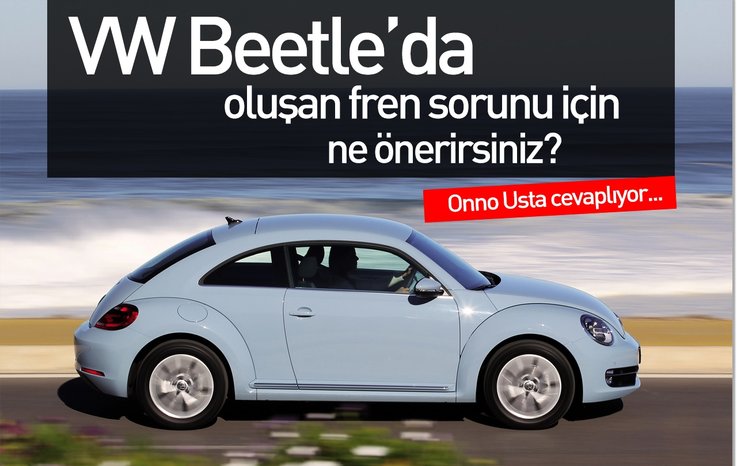 VW BEETLE’DA OLUŞAN FREN SORUNU İÇİN NE ÖNERİRSİNİZ?