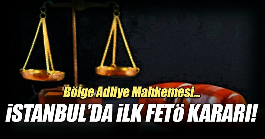 BAM’dan İstanbul’da ilk FETÖ kararı