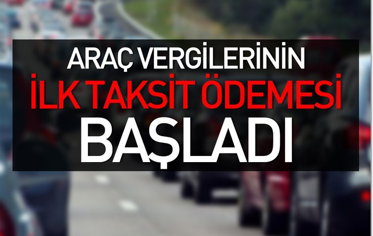 ARAÇ VERGİLERİNİN İLK TAKSİT ÖDEMESİ BAŞLADI
