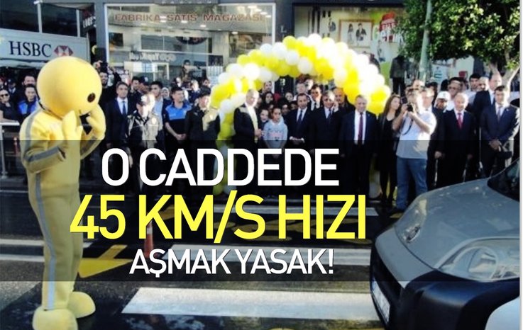 O CADDEDE 45 KM/S HIZI AŞMAK YASAK