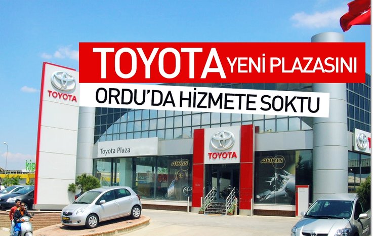 TOYOTA YENİ PLAZASINI ORDU'DA HİZMETE SOKTU