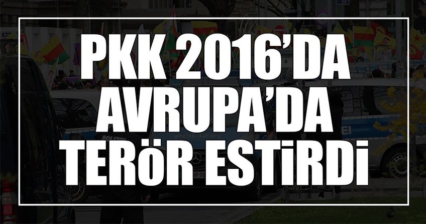 PKK, 2016'da Avrupa'da terör estirdi!