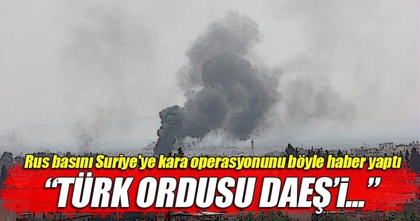 Rus basını Suriye'ye kara operasyonunu böyle haber yaptı