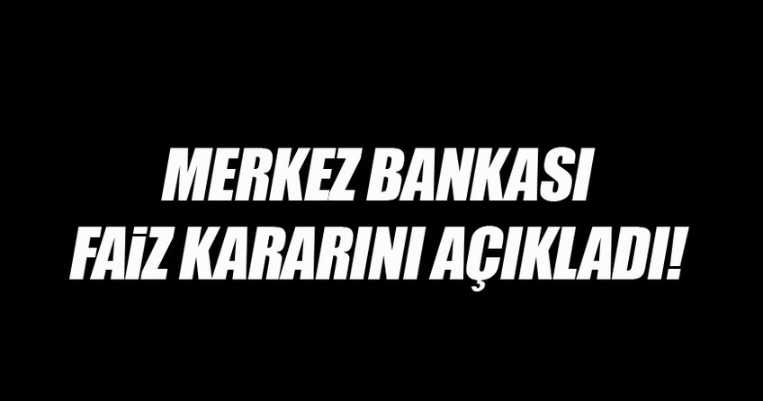 Merkez faiz kararını açıkladı