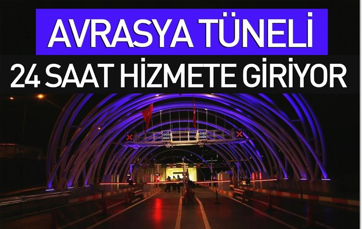 AVRASYA TÜNELİ 24 SAAT HİZMETE GİRİYOR