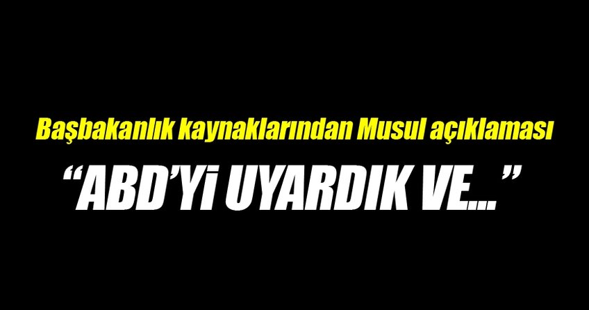 Başbakanlık kaynakları: ABD'yi uyardık