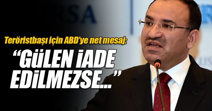 Bozdağ: İade etmezse ABD ile ilişkilerimiz artık...