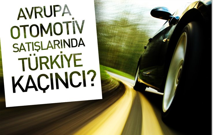 AVRUPA OTOMOTİV SATIŞLARINDA TÜRKİYE KAÇINCI OLDU?