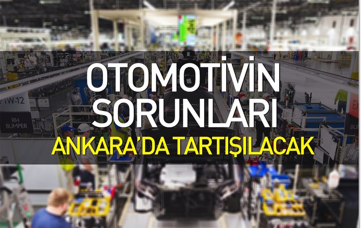 OTOMOTİVİN SORUNLARI ANKARA'DA TARTIŞILACAK