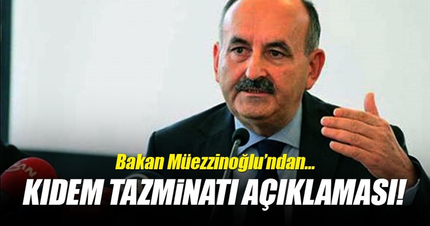 Çalışma Bakanı Müezzinoğlu'ndan kıdem tazminatı açıklaması