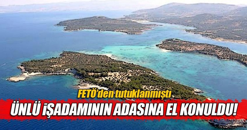 Fikret İnan'ın 32 milyon dolarlık adasına da el konuldu