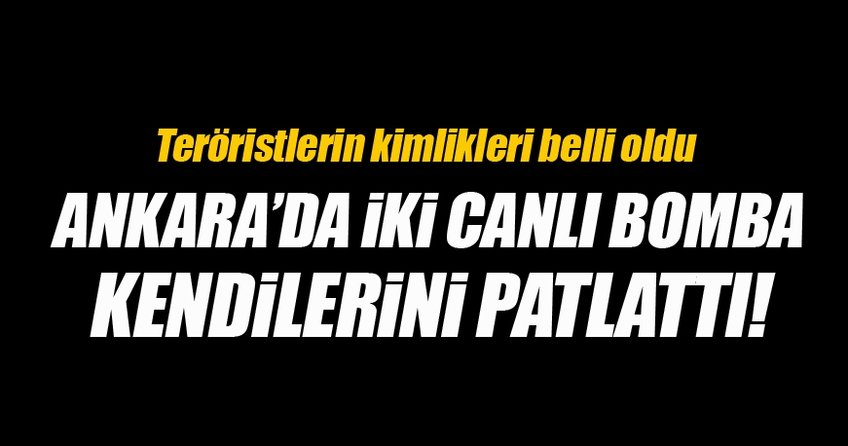 Ankara'da iki canlı bomba kendini havaya uçurdu!