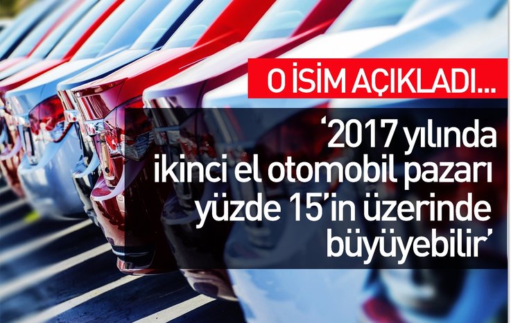 '2017 YILINDA İKİNCİ EL OTOMOBİL PAZARI YÜZDE 15’İN ÜZERİNDE BÜYÜYEBİLİR'