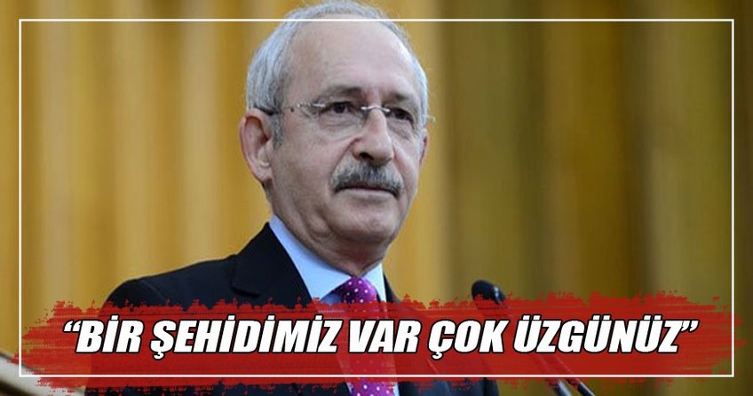 Bir şehidimiz var çok üzgünüz