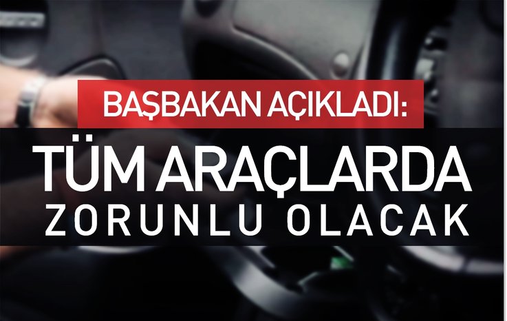 BAŞBAKAN AÇIKLADI: TÜM ARAÇLARDA ZORUNLU OLACAK