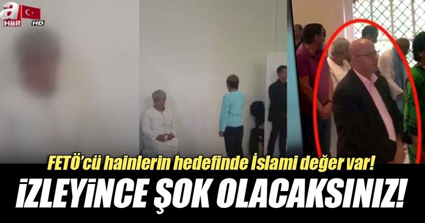 FETÖ’cü hainlerin hedefinde İslami değerler var!