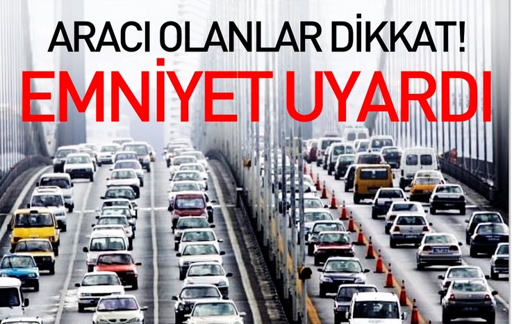 ARACI OLANLAR DİKKAT! EMNİYET UYARDI