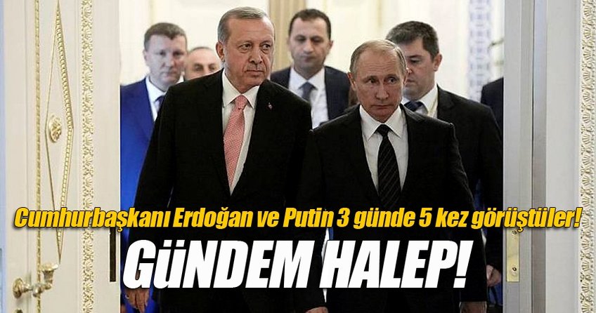 Erdoğan ve Putin'in gündemi Halep!
