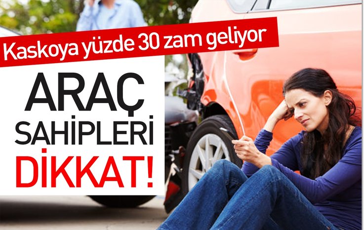 ARAÇ SAHİPLERİ DİKKAT! KASKOYA YÜZDE 30 ZAM GELİYOR