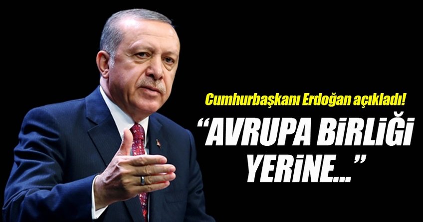 Erdoğan AB'nin alternatifini açıkladı: Neden olmasın?