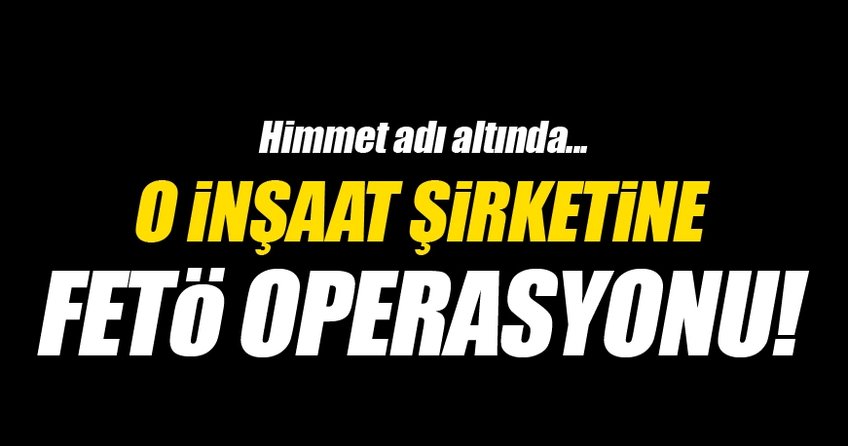 İnşaat şirketi sahiplerine FETÖ operasyonu