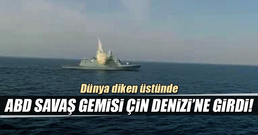 ABD savaş gemisi Çin denizine girdi!