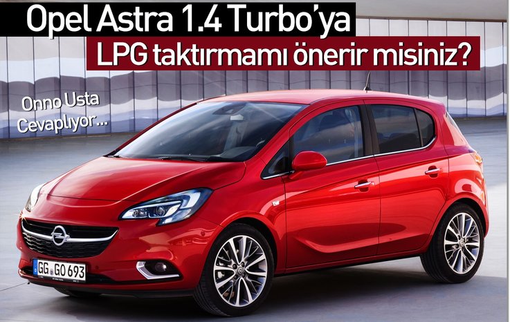 OPEL ASTRA 1.4 TURBO’YA LPG TAKTIRMAMI ÖNERİR MİSİNİZ?
