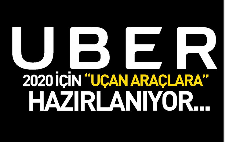 UBER 2020 İÇİN UÇAN ARAÇLARA HAZIRLANIYOR