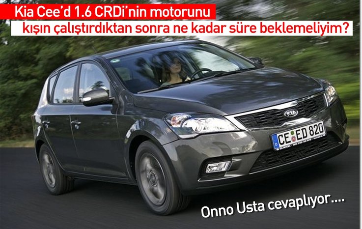 KİA CEE’D 1.6 CRDİ’NİN MOTORUNU KIŞIN ÇALIŞTIRDIKTAN SONRA NE KADAR SÜRE BEKLEMELİYİM?