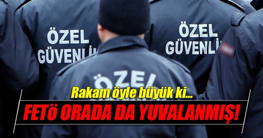 FETÖ özel güvenlikte de yuvalanmış
