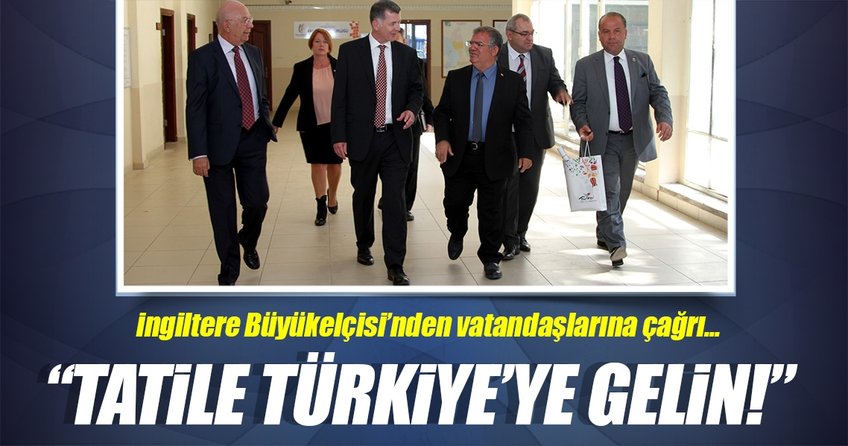İngiliz Büyükelçi’den ‘Tatile Türkiye’ye gelin’ çağrısı