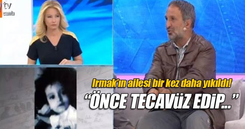 Katil, küçük Irmak’a önce tecavüz edip sonra boğarak öldürmüş
