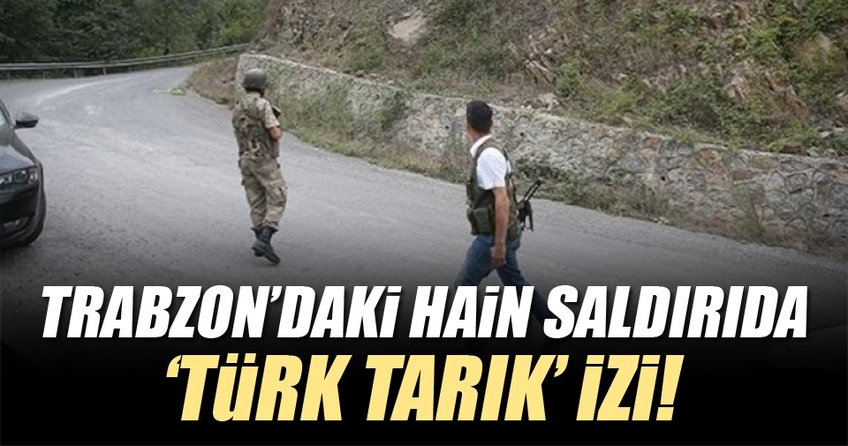 Trabzon'daki terör saldırısında Türk Tarık izi