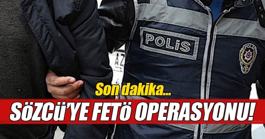 Sözcü gazetesine FETÖ operasyonu!