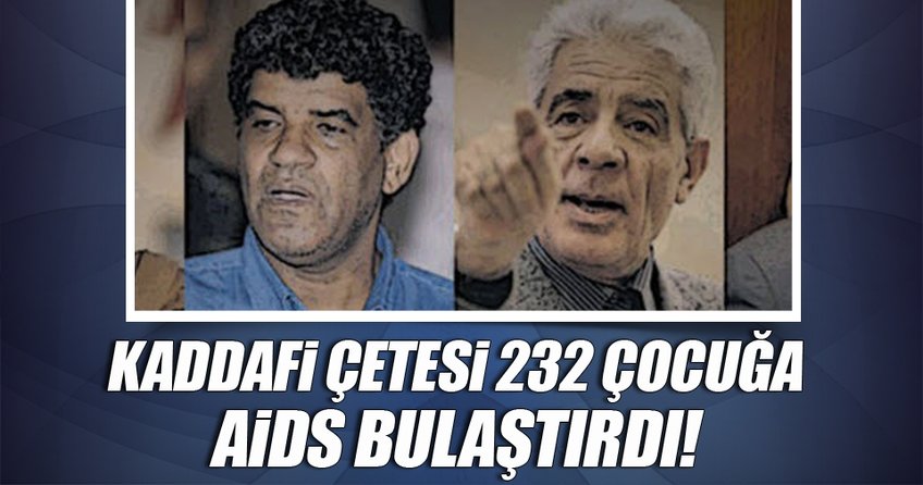 Kaddafi'nin çetesi 232 çocuğa aids bulaştırdı