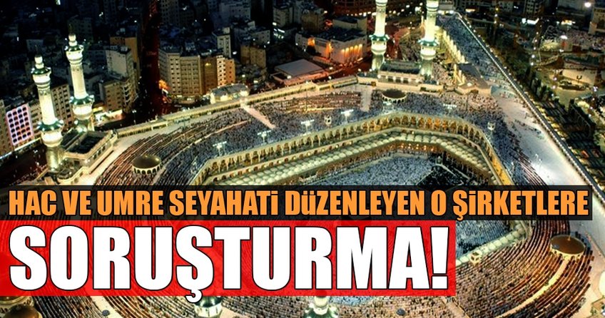 Hac ve Umre seyahati düzenleyen o şirkete soruşturma