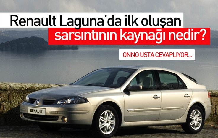 RENAULT LAGUNA’DA İLK OLUŞAN SARSINTININ KAYNAĞI NEDİR?